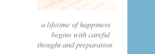a lifetime of happiness begins with careful thought and preparation
